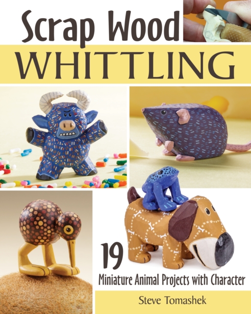 Scrap Wood Whittling : 19 Miniature Animal Projects with Character, EPUB eBook