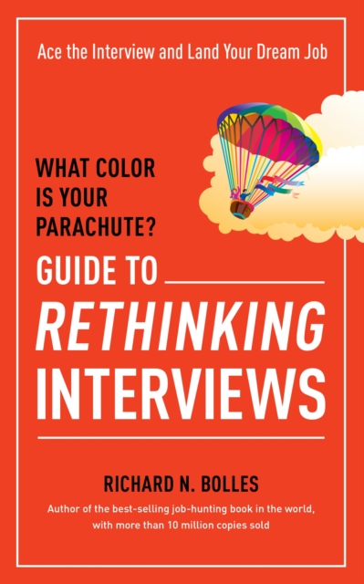 What Color Is Your Parachute? Guide to Rethinking Interviews : Ace the Interview and Land Your Dream Job, Paperback / softback Book