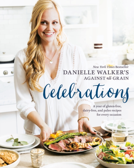 Danielle Walker's Against All Grain Celebrations : A Year of Gluten-Free, Dairy-Free, and Paleo Recipes for Every Occasion [A Cookbook], Hardback Book