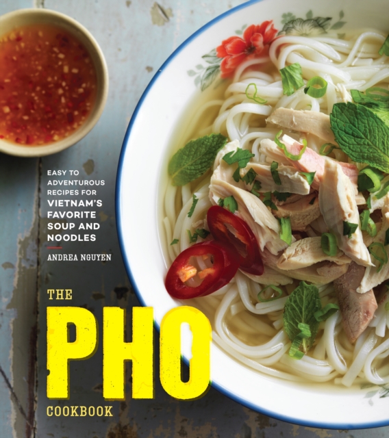 The Pho Cookbook : Easy to Adventurous Recipes for Vietnam's Favorite Soup and Noodles, Hardback Book