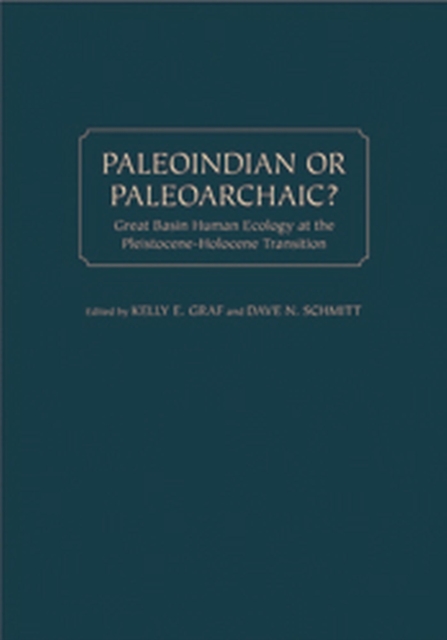 Paleoindian or Paleoarchaic? : Great Basin Human Ecology at the Pleistocene-Holocene Transition, Paperback / softback Book
