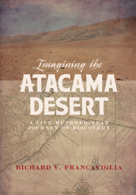 Imagining the Atacama Desert : A Five-Hundred-Year Journey of Discovery, Hardback Book