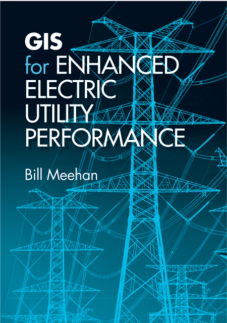GIS for Enhanced Electric Utility Performance, PDF eBook