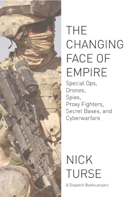 The Changing Face Of Empire : Special Ops, Drones, Spies, Proxy Fighters, Secret Bases, and Cyberwarfare, Paperback / softback Book