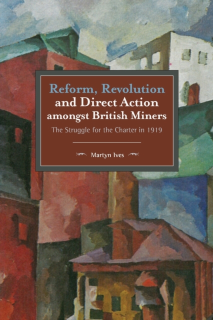 Reform, Revolution And Direct Action Amongst British Miners : The Struggle for the Charter in 1919, Paperback / softback Book