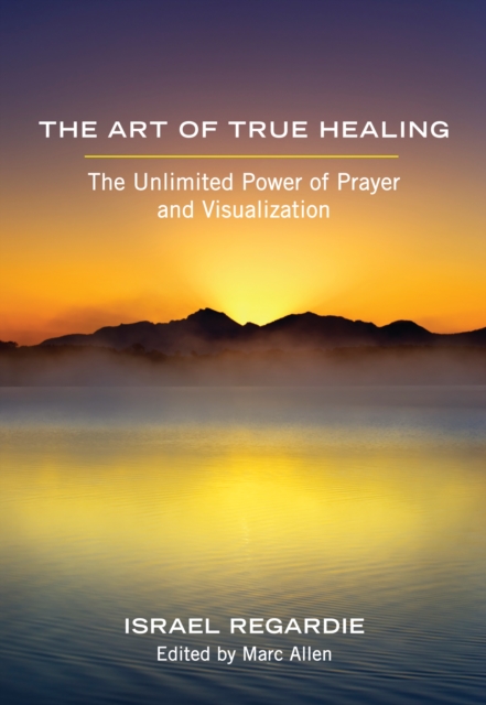 The Art of True Healing : The Unlimited Power of Prayer and Visualization, EPUB eBook