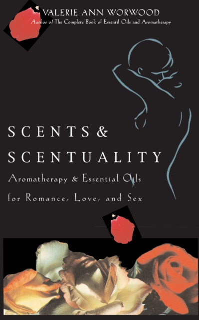 Scents & Scentuality : Aromatherapy and Essential Oils for Romance, Love, & Sex, EPUB eBook