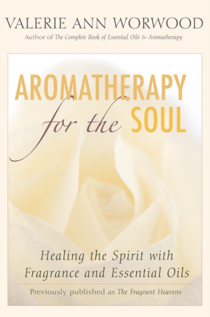 Aromatherapy for the Soul : Healing the Spirit with Fragrance and Essential Oils, EPUB eBook