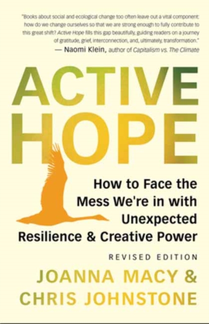 Active Hope Revised : How to Face the Mess We're in with Unexpected Resilience and Creative Power, Paperback / softback Book