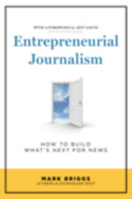 Entrepreneurial Journalism : How to Build What's Next for News, Paperback / softback Book