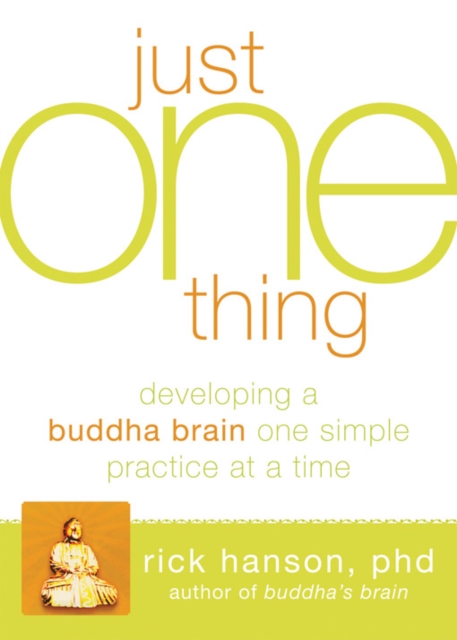 Just One Thing : Developing a Buddha Brain One Simple Practice at a Time, PDF eBook