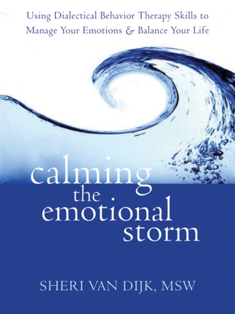 Calming the Emotional Storm : Using Dialectical Behavior Therapy Skills to Manage Your Emotions and Balance Your Life, PDF eBook