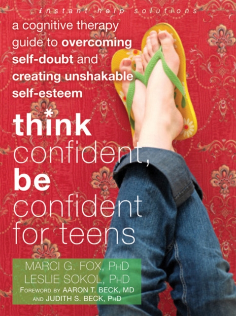 Think Confident, Be Confident for Teens : A Cognitive Therapy Guide to Overcoming Self-Doubt and Creating Unshakable Self-Esteem, PDF eBook