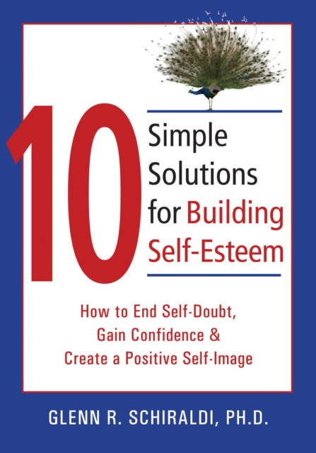 10 Simple Solutions for Building Self-Esteem : How to End Self-Doubt, Gain Confidence, & Create a Positive Self-Image, EPUB eBook