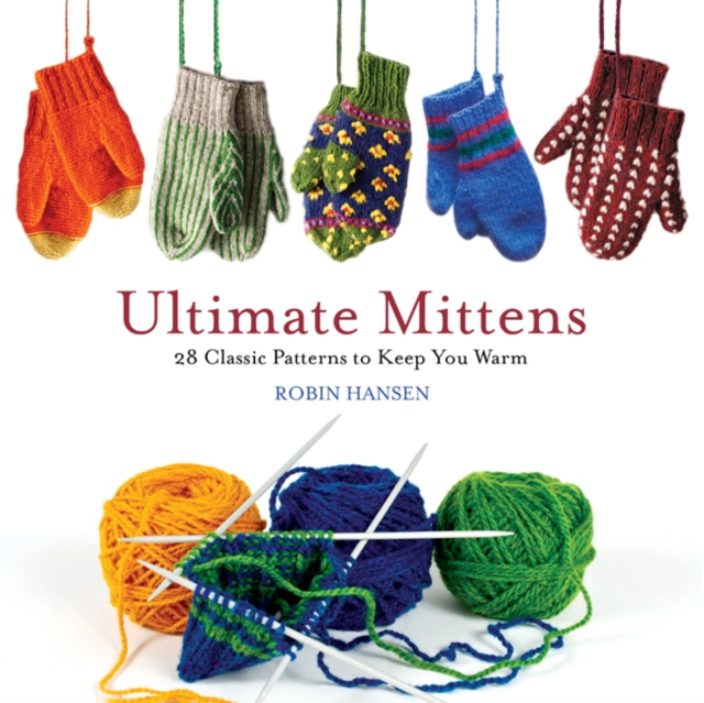 Ultimate Mittens : 28 Classic Patterns to Keep You Warm, Paperback / softback Book