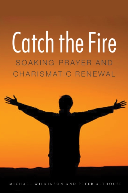 Catch the Fire : Soaking Prayer and Charismatic Renewal, EPUB eBook