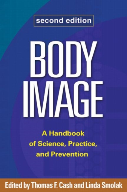 Body Image, Second Edition : A Handbook of Science, Practice, and Prevention, Hardback Book