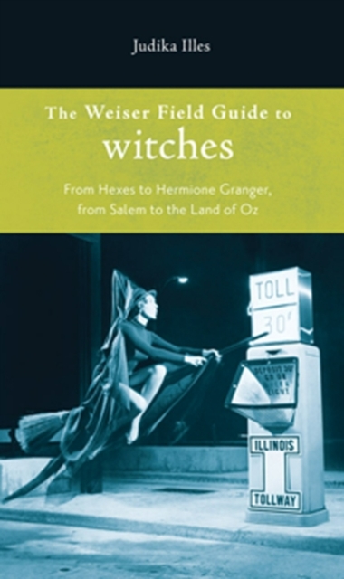 Weiser Field Guide to Witches : From Hexes to Hermione Granger, from Salem to the Land of Oz, EPUB eBook