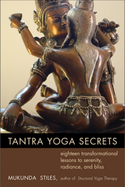 Tantra Yoga Secrets : Eighteen Transformational Lessons to Serenity, Radiance,and Bliss, EPUB eBook