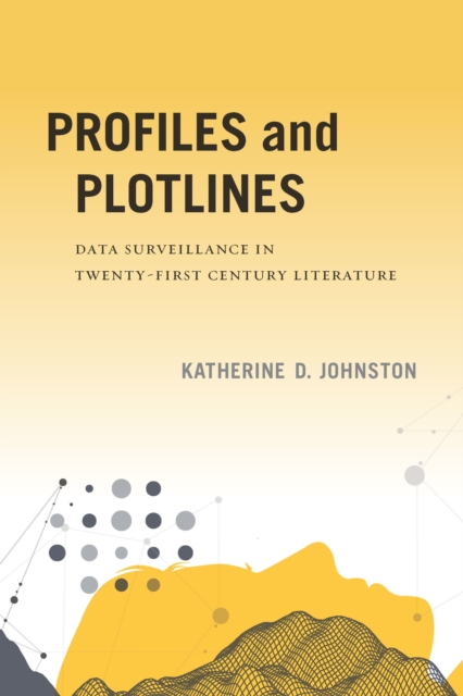 Profiles and Plotlines : Data Surveillance in Twenty-first Century Literature, EPUB eBook