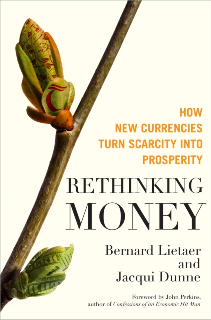 Rethinking Money : How New Currencies Turn Scarcity into Prosperity, EPUB eBook
