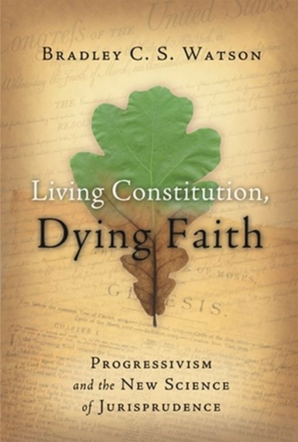 Living Constitution, Dying Faith : Progressivism and the New Science of Jurisprudence, Paperback / softback Book