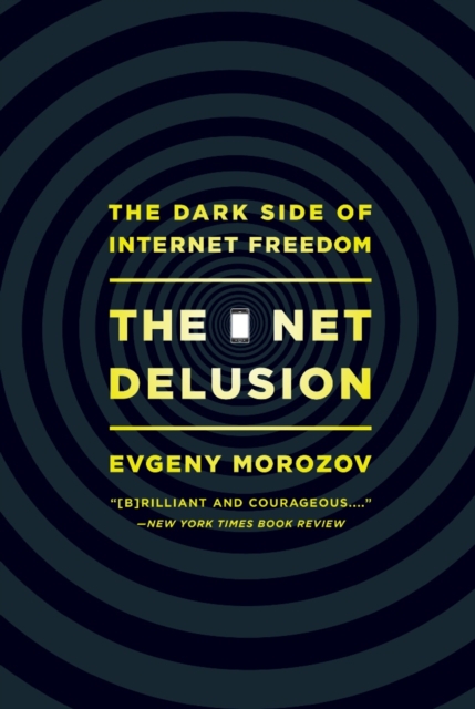 The Net Delusion : The Dark Side of Internet Freedom, EPUB eBook