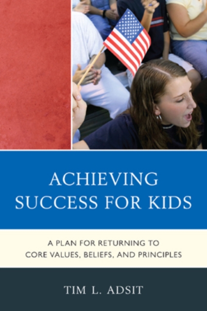 Achieving Success for Kids : A Plan for Returning to Core Values, Beliefs, and Principles, Hardback Book