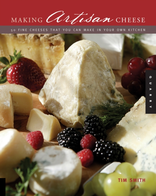 Making Artisan Cheese : Fifty Fine Cheeses That You Can Make in Your Own Kitchen, EPUB eBook