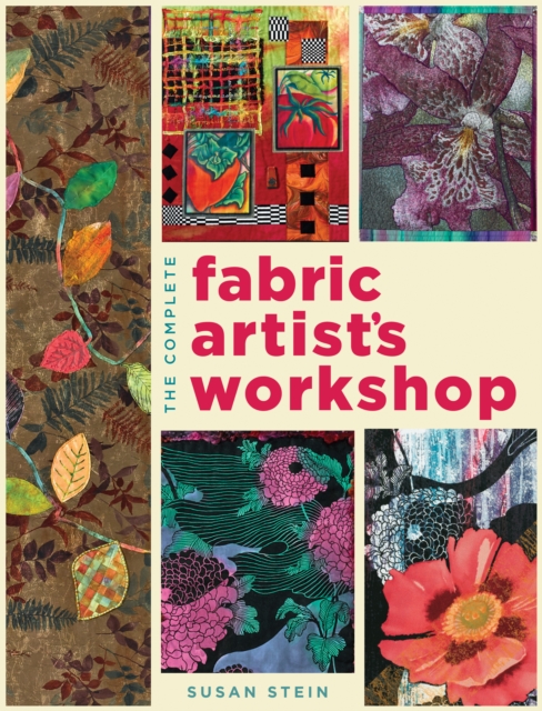 The Complete Fabric Artist's Workshop : Exploring Techniques and Materials for Creating Fashion and Decor Items from Artfully Altered Fabric, EPUB eBook