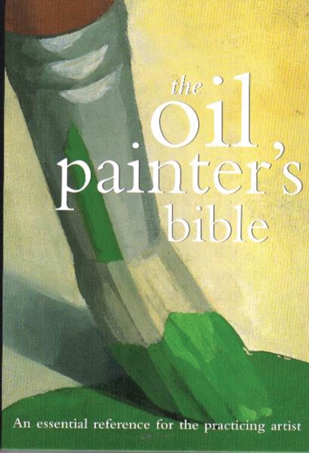 The Oil Painter's Bible : An Essential Reference for the Practicing Artist, EPUB eBook