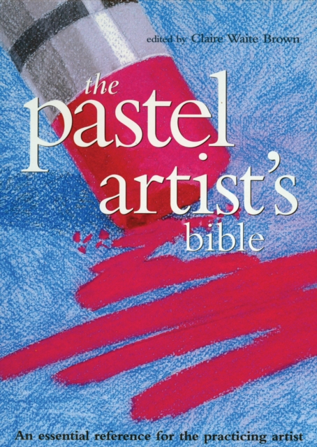 The Pastel Artist's Bible : An Essential Reference for the Practicing Artist, EPUB eBook