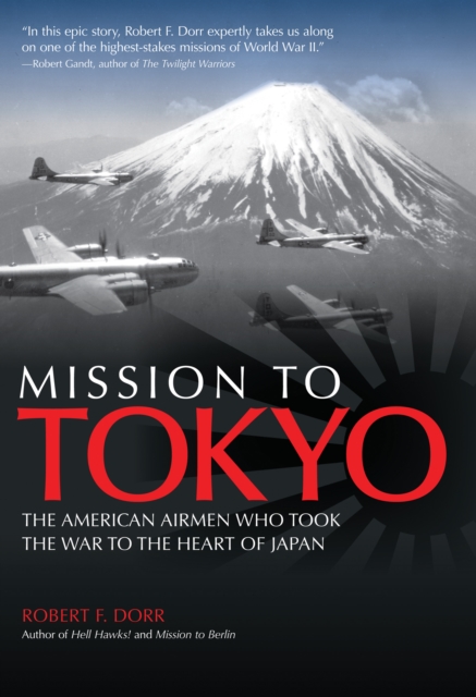 Mission to Tokyo : The American Airmen Who Took the War to the Heart of Japan, EPUB eBook