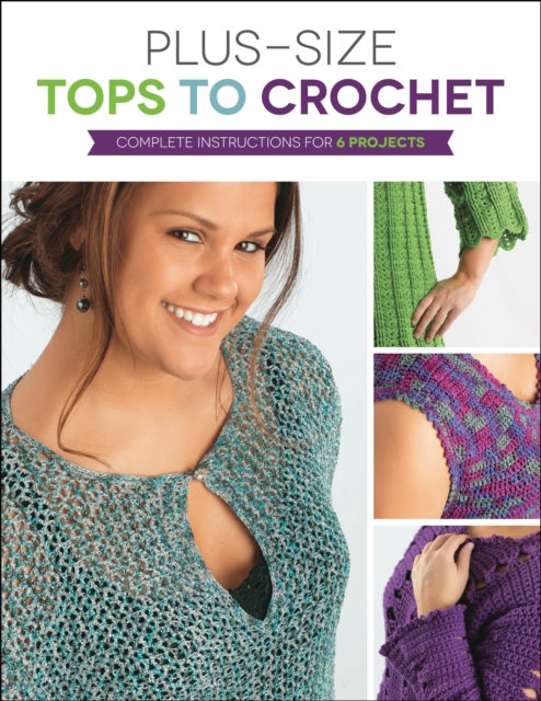 Plus Size Tops to Crochet : Complete Instructions for 6 Projects, EPUB eBook