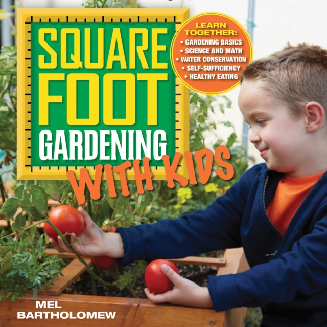 Square Foot Gardening with Kids : Learn Together: - Gardening basics - Science and math - Water conservation - Self-sufficiency - Healthy eating, EPUB eBook