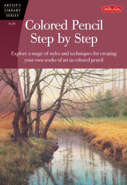 Colored Pencil Step by Step : Explore a range of styles and techniques for creating your own works of art in colored pencils, EPUB eBook