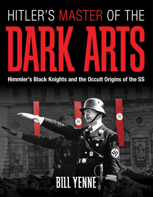 Hitler's Master of the Dark Arts : Himmler's Black Knights and the Occult Origins of the SS, EPUB eBook