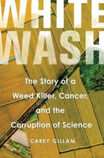 Whitewash : The Story of a Weed Killer, Cancer, and the Corruption of Science, Hardback Book