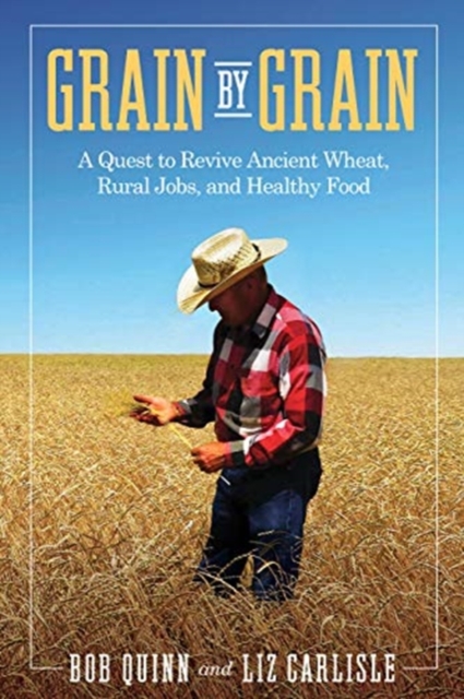Grain by Grain : A Quest to Revive Ancient Wheat, Rural Jobs, and Healthy Food, Hardback Book