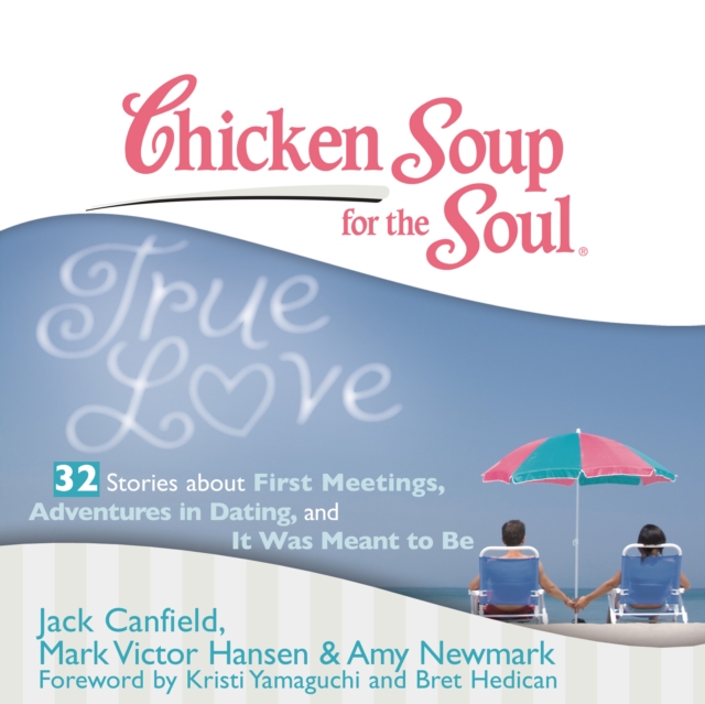 Chicken Soup for the Soul: True Love - 32 Stories about First Meetings, Adventures in Dating, and It Was Meant to Be, eAudiobook MP3 eaudioBook