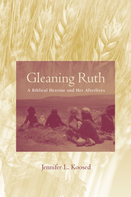 Gleaning Ruth : A Biblical Heroine and Her Afterlives, EPUB eBook