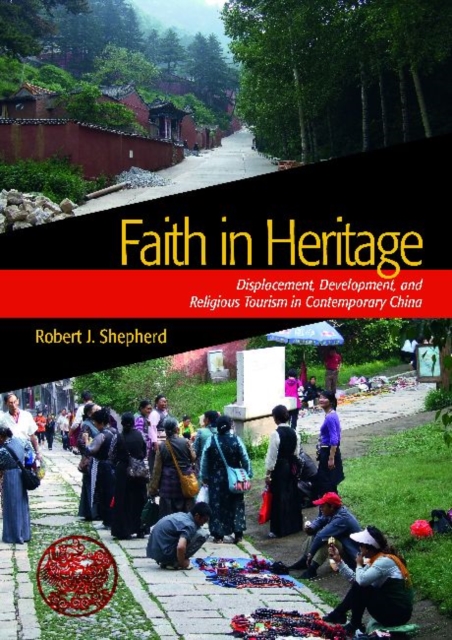 Faith in Heritage : Displacement, Development, and Religious Tourism in Contemporary China, Hardback Book
