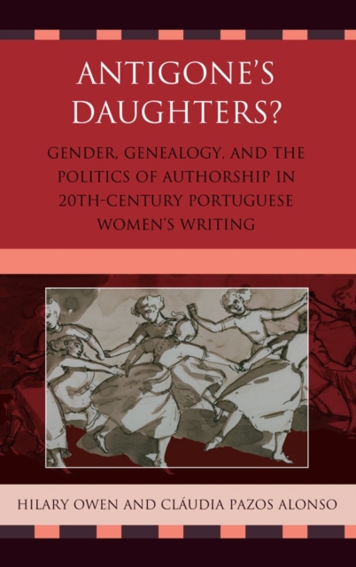 Antigone's Daughters? : Gender, Genealogy and the Politics of Authorship in 20th-Century Portuguese Women's Writing, Hardback Book