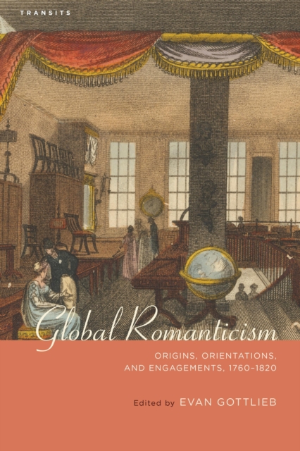 Global Romanticism : Origins, Orientations, and Engagements, 1760-1820, Paperback / softback Book