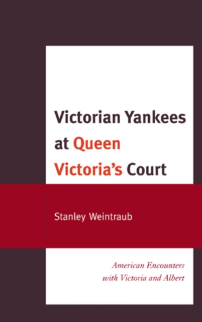 Victorian Yankees at Queen Victoria's Court : American Encounters with Victoria and Albert, Hardback Book