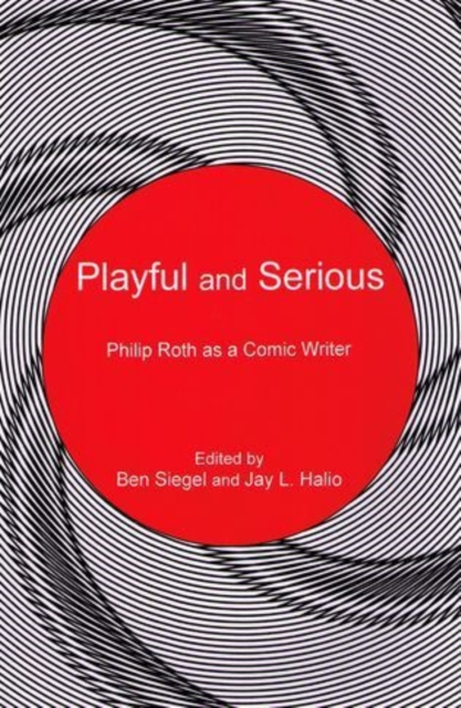 Playful and Serious : Philip Roth as a Comic Writer, Hardback Book