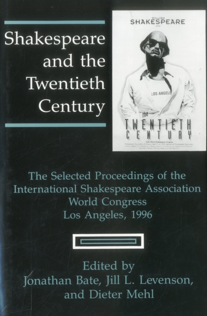 Shakespeare and the Twentieth Century : The Selected Proceedings of the International Shakespeare Association World Congress, Los Angeles, 1996, Hardback Book