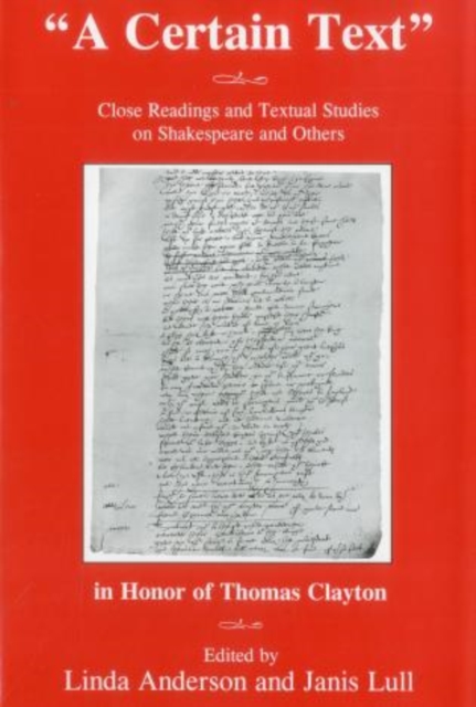 A 'Certain Text' : Close Readings and Textual Studies on Shakespeare and Others in Honor ofThomas Clayton, Hardback Book