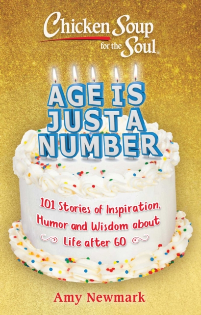 Chicken Soup for the Soul: Age Is Just a Number : 101 Stories of Humor & Wisdom for Life After 60, Paperback / softback Book