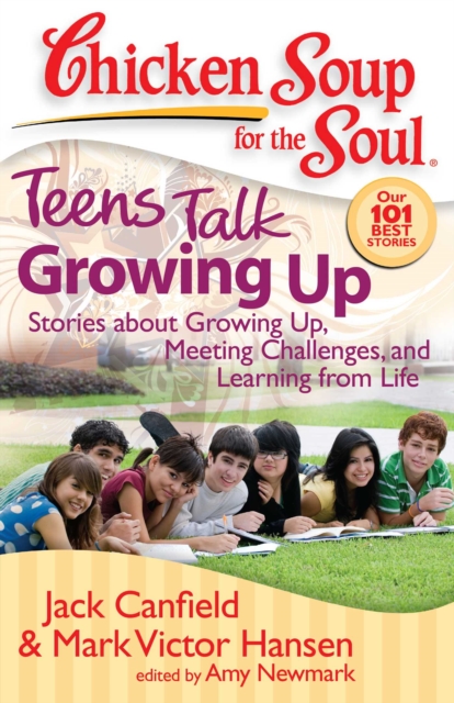 Chicken Soup for the Soul: Teens Talk Growing Up : Stories about Growing Up, Meeting Challenges, and Learning from Life, EPUB eBook